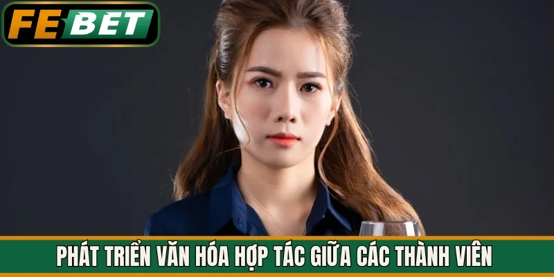 Phát triển văn hóa hợp tác giữa các thành viên