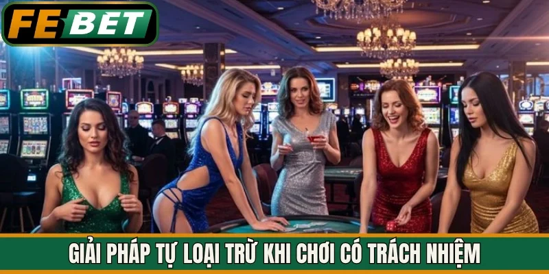 Giải pháp tự loại trừ khi chơi có trách nhiệm 
