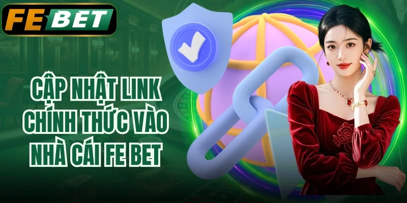 Cập nhật link chính thức vào nhà cái FE BET