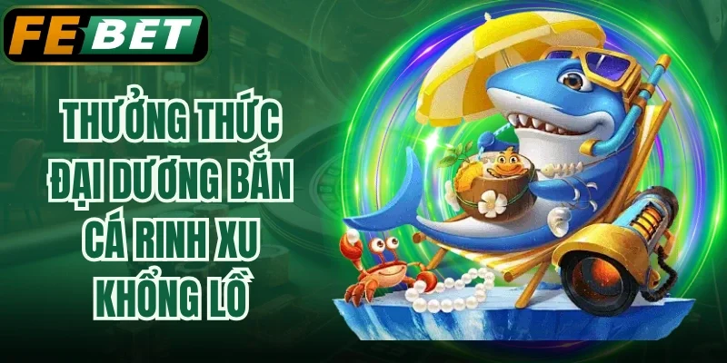 Thưởng thức đại dương bắn cá rinh xu khổng lồ