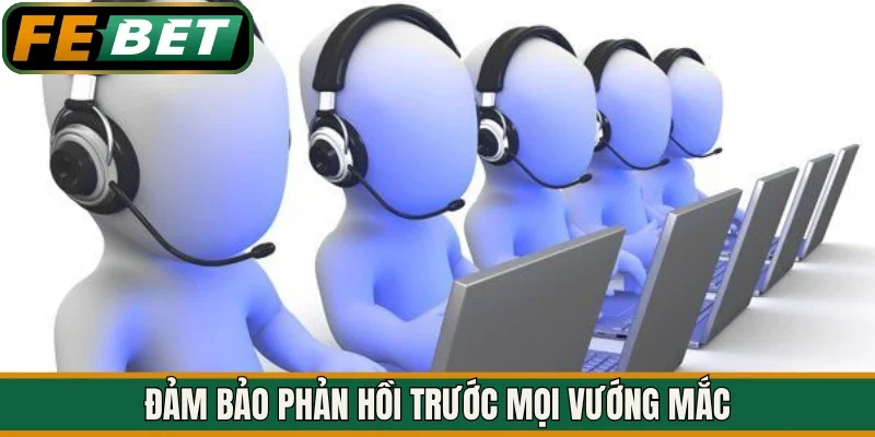 Đảm bảo phản hồi trước mọi vướng mắc