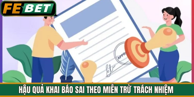 Hậu quả khai báo sai theo miễn trừ trách nhiệm 