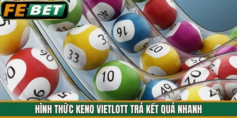 Hình thức Keno Vietlott trả kết quả nhanh